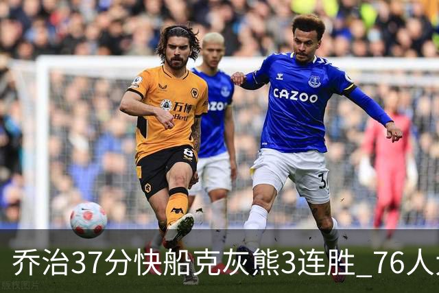 乔治37分快船克灰熊3连胜 76人大胜国王止连败